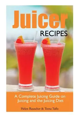 Entsafter-Rezepte: Ein kompletter Entsafter-Leitfaden zum Entsaften und zur Entsafter-Diät - Juicer Recipes: A Complete Juicing Guide on Juicing and the Juicing Diet