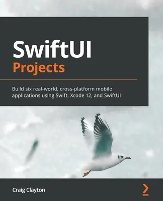 SwiftUI-Projekte: Erstellen Sie sechs reale, plattformübergreifende mobile Anwendungen mit Swift, Xcode 12 und SwiftUI - SwiftUI Projects: Build six real-world, cross-platform mobile applications using Swift, Xcode 12, and SwiftUI