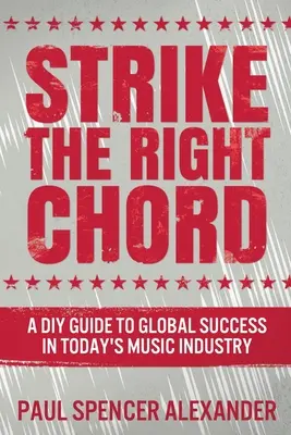 Den richtigen Akkord anschlagen: Ein DIY-Leitfaden für den globalen Erfolg in der Musikindustrie von heute - Strike The Right Chord: A DIY Guide to Global Success in Today's Music Industry