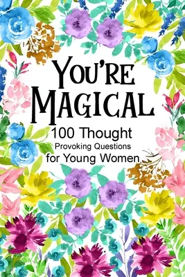 Du bist magisch 100 Fragen für junge Frauen, die zum Nachdenken anregen - You're Magical 100 Thought Provoking Questions for Young Women