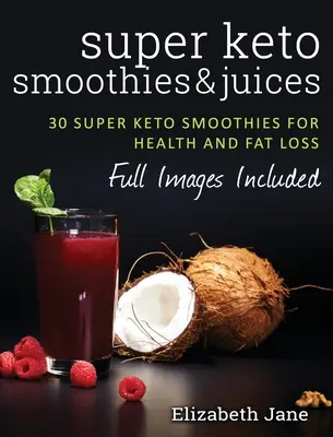 Super Keto Smoothies & Säfte: Schnelle und einfache fettverbrennende Smoothies und Säfte - Super Keto Smoothies & Juices: Quick and easy fat burning smoothies and juices