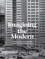 Die Vorstellung der Moderne: Architektur und Städtebau der Pittsburgher Renaissance - Imagining the Modern: Architecture and Urbanism of the Pittsburgh Renaissance