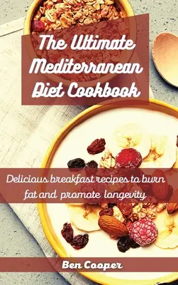 Das ultimative Mittelmeer-Diät-Kochbuch: Leckere Frühstücksrezepte zur Fettverbrennung und Förderung der Langlebigkeit - The Ultimate Mediterranean Diet Cookbook: Delicious Breakfast Recipes To Burn Fat And Promote Longevity