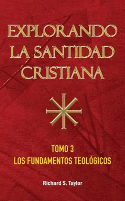 Explorando la Santidad Cristiana: Tomo 3, Los Fundamentos Teolgicos