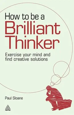 Wie Sie ein brillanter Denker werden: Trainieren Sie Ihren Verstand und finden Sie kreative Lösungen - How to Be a Brilliant Thinker: Exercise Your Mind and Find Creative Solutions