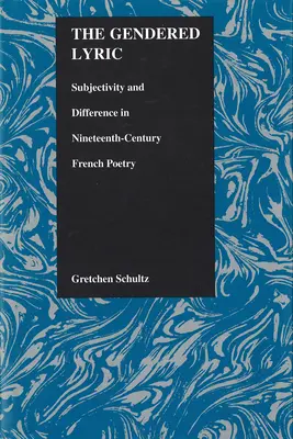 Die geschlechtsspezifische Lyrik: Subjektivität und Differenz in der französischen Lyrik des neunzehnten Jahrhunderts - The Gendered Lyric: Subjectivity and Difference in Nineteenth-Century French Poetry