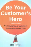 Seien Sie der Held Ihrer Kunden: Tipps und Techniken aus der Praxis für den Service an der Frontlinie - Be Your Customer's Hero: Real-World Tips and Techniques for the Service Front Lines