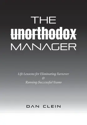 Der unorthodoxe Manager: Lebensweisheiten für die Beseitigung von Fluktuation und die Leitung erfolgreicher Teams - The Unorthodox Manager: Life Lessons for Eliminating Turnover & Running Successful Teams