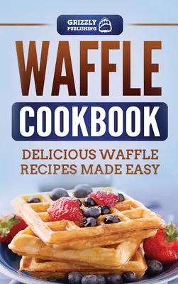 Waffel-Kochbuch: Leckere Waffelrezepte leicht gemacht - Waffle Cookbook: Delicious Waffle Recipes Made Easy