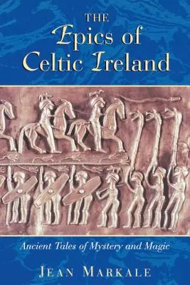 Die Epen des keltischen Irland: Uralte Erzählungen über Mysterien und Magie - The Epics of Celtic Ireland: Ancient Tales of Mystery and Magic