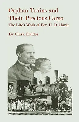 Waisenzüge und ihre kostbare Fracht: Das Lebenswerk von Pfarrer H. D. Clarke - Orphan Trains and Their Precious Cargo: The Life's Work of Rev. H. D. Clarke
