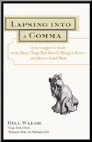 Einem Komma verfallen: A Curmudgeon's Guide to the Many Things That Can Go Wrong in Print - and How to Avoid Them - Lapsing Into a Comma: A Curmudgeon's Guide to the Many Things That Can Go Wrong in Print--and How to Avoid Them