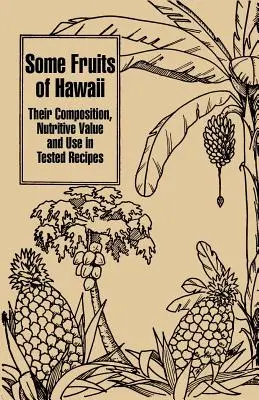 Einige Früchte von Hawaii: Ihre Zusammensetzung, ihr Nährwert und ihre Verwendung in geprüften Rezepten - Some Fruits of Hawaii: Their Composition, Nutritive Value and Use in Tested Recipes