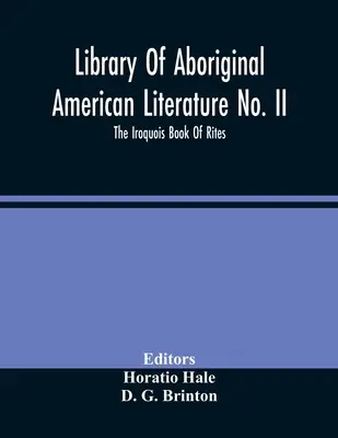 Bibliothek der Literatur der amerikanischen Ureinwohner Nr. Ii; Das Irokesenbuch der Riten - Library Of Aboriginal American Literature No. Ii; The Iroquois Book Of Rites