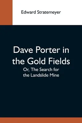 Dave Porter In den Goldfeldern; oder: Die Suche nach der Landslide-Mine - Dave Porter In The Gold Fields; Or, The Search For The Landslide Mine