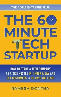 Das 60-Minuten-Tech-Startup: Wie Sie in einer Stunde am Tag ein Tech-Unternehmen gründen und in dreißig Tagen Kunden gewinnen - The 60-Minute Tech Startup: How to Start a Tech Company as a Side Hustle in One Hour a Day and Get Customers in Thirty Days