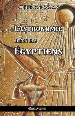 Die Astronomie bei den Ägyptern - L'Astronomie selon les gyptiens