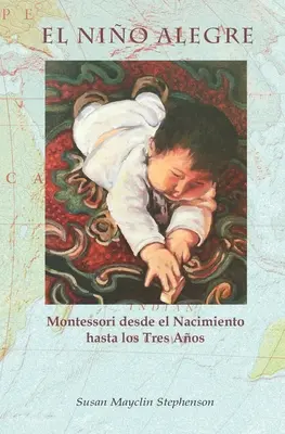 El Nio Alegre: Montessori von der Geburt bis zum dritten Lebensjahr - El Nio Alegre: Montessori desde el Nacimiento hasta los Tres Aos