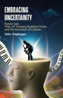 Umarmung der Ungewissheit: Future Jazz, der buddhistische Mönch aus dem 13. Jahrhundert und die Erfindung von Kulturen - Embracing Uncertainty: Future Jazz, That 13th Century Buddhist Monk, and the Invention of Cultures