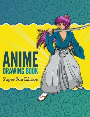 Anime-Zeichenbuch: Super Fun Edition - Anime Drawing Book: Super Fun Edition