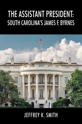 Der stellvertretende Präsident: South Carolina's James F. Byrnes - The Assistant President: South Carolina's James F. Byrnes