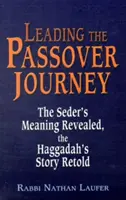 Die Reise zum Pessachfest: Die Bedeutung des Seder offenbart, die Geschichte der Haggada neu erzählt - Leading the Passover Journey: The Seder's Meaning Revealed, the Haggadah's Story Retold