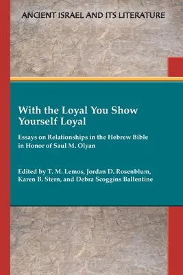 Mit dem Loyalen zeigst du dich loyal: Aufsätze über Beziehungen in der hebräischen Bibel zu Ehren von Saul M. Olyan - With the Loyal You Show Yourself Loyal: Essays on Relationships in the Hebrew Bible in Honor of Saul M. Olyan