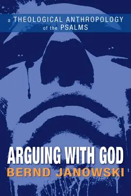 Streitgespräche mit Gott: Eine theologische Anthropologie der Psalmen - Arguing with God: A Theological Anthropology of the Psalms