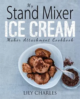 Mein Standmixer-Kochbuch für Eiskrem-Maschinenaufsatz: 100 köstlich einfache hausgemachte Rezepte mit dem 2-Quart-Standmixer-Aufsatz für gefrorenen Spaß - My Stand Mixer Ice Cream Maker Attachment Cookbook: 100 Deliciously Simple Homemade Recipes Using Your 2 Quart Stand Mixer Attachment for Frozen Fun