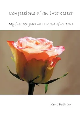 Bekenntnisse eines Fürbitters: Meine ersten 35 Jahre mit dem Gott der Wunder - Confessions of an intercessor: My first 35 years with the God of Miracles