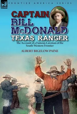 Captain Bill McDonald Texas Ranger: der Bericht eines berühmten Gesetzeshüters an der südwestlichen Grenze - Captain Bill McDonald Texas Ranger: the Account of a Famous Lawman of the South-Western Frontier