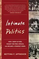 Intime Politik: Wie ich rot wurde, für die Meinungsfreiheit kämpfte und eine feministische Rebellin wurde - Intimate Politics: How I Grew Up Red, Fought for Free Speech, and Became a Feminist Rebel