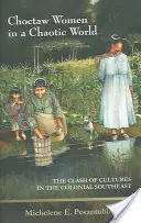 Choctaw-Frauen in einer chaotischen Welt: Der Zusammenprall der Kulturen im kolonialen Südosten - Choctaw Women in a Chaotic World: The Clash of Cultures in the Colonial Southeast