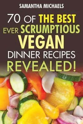 Vegane Kochbücher: 70 der besten veganen Dinner-Rezepte aller Zeiten....Enthüllt! - Vegan Cookbooks: 70 of the Best Ever Scrumptious Vegan Dinner Recipes....Revealed!