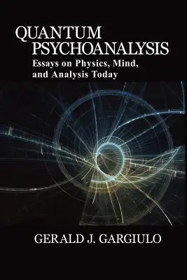 Quantenpsychoanalyse: Essays über Physik, Geist und Analyse heute - Quantum Psychoanalysis: Essays on Physics, Mind, and Analysis Today