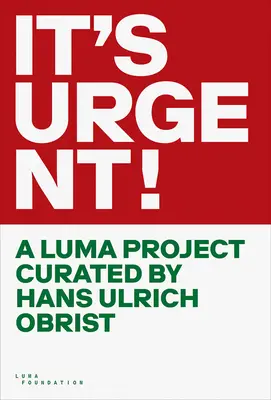 It's Urgent!: Ein Luma-Projekt, kuratiert von Hans Ulrich Obrist - It's Urgent!: A Luma Project Curated by Hans Ulrich Obrist