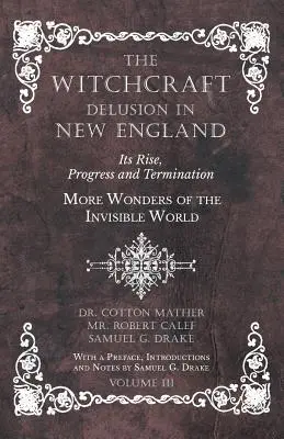 Der Hexenwahn in Neuengland - Seine Entstehung, sein Verlauf und seine Beendigung - Weitere Wunder der unsichtbaren Welt - Mit einem Vorwort, Einleitungen und - The Witchcraft Delusion in New England - Its Rise, Progress and Termination - More Wonders of the Invisible World - With a Preface, Introductions and