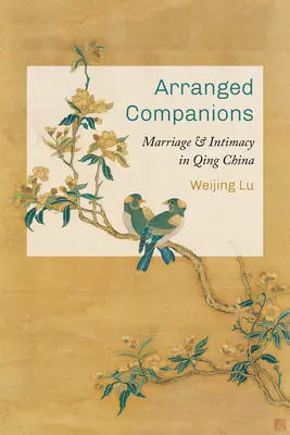 Arrangierte Gefährtinnen: Heirat und Intimität im China der Qing-Zeit - Arranged Companions: Marriage and Intimacy in Qing China