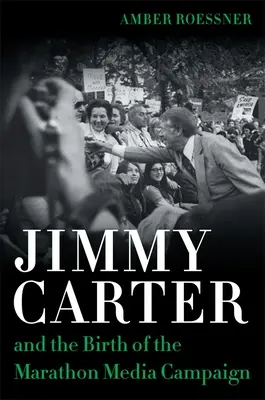 Jimmy Carter und die Geburt der Marathon-Medienkampagne - Jimmy Carter and the Birth of the Marathon Media Campaign