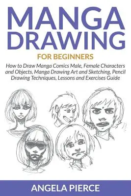 Manga-Zeichnen für Anfänger: Wie man Manga-Comics zeichnet Männliche, weibliche Charaktere und Objekte, Manga-Zeichenkunst und Skizzieren, Bleistift-Zeichen-Techniken - Manga Drawing For Beginners: How to Draw Manga Comics Male, Female Characters and Objects, Manga Drawing Art and Sketching, Pencil Drawing Techniqu