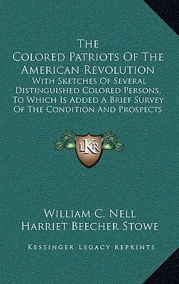 Die farbigen Patrioten der Amerikanischen Revolution: With Sketches of Several Distinguished Colored Persons, To Which Is Added a Brief Survey of the Condi - The Colored Patriots of the American Revolution: With Sketches of Several Distinguished Colored Persons, to Which Is Added a Brief Survey of the Condi