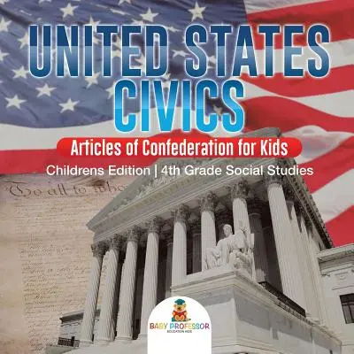United States Civics - Articles of Confederation für Kinder - Kinderausgabe - 4. Klasse Sozialkunde - United States Civics - Articles of Confederation for Kids - Children's Edition - 4th Grade Social Studies