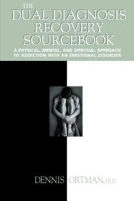 The Dual Diagnosis Recovery Sourcebook: Ein körperlicher, geistiger und spiritueller Ansatz zur Behandlung von Sucht mit einer emotionalen Störung - The Dual Diagnosis Recovery Sourcebook: A Physical, Mental, and Spiritual Approach to Addiction with an Emotional Disorder