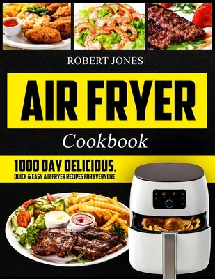 Air Fryer Cookbook: 1000 Tage leckere, schnelle & einfache Luftfritier-Rezepte für jedermann: Easy Air Fryer Kochbuch für Einsteiger: Gesundes Frittieren - Air Fryer Cookbook: 1000 Day Delicious, Quick & Easy Air Fryer Recipes for Everyone: Easy Air Fryer Cookbook for Beginners: Healthy Air Fr