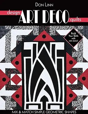 Art-Déco-Quilts entwerfen: Einfache geometrische Formen mischen und kombinieren - Design Art Deco Quilts: Mix & Match Simple Geometric Shapes