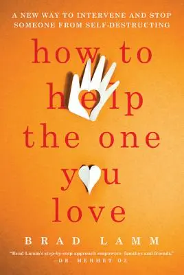 Wie man dem Menschen hilft, den man liebt: Ein neuer Weg, einzugreifen und jemanden von der Selbstzerstörung abzuhalten - How to Help the One You Love: A New Way to Intervene and Stop Someone from Self-Destructing