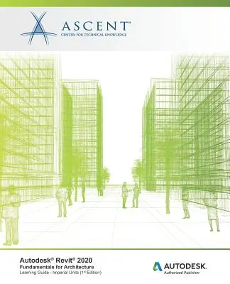 Autodesk Revit 2020: Grundlagen für Architektur (Imperial Units): Autodesk Authorized Publisher - Autodesk Revit 2020: Fundamentals for Architecture (Imperial Units): Autodesk Authorized Publisher