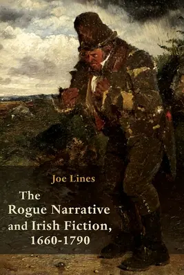 Die Schurkenerzählung und die irische Belletristik, 1660-1790 - The Rogue Narrative and Irish Fiction, 1660-1790