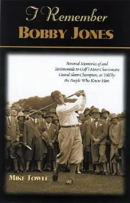 Ich erinnere mich an Bobby Jones: Persönliche Erinnerungen und Zeugnisse an den charismatischsten Grand-Slam-Champion des Golfsports, erzählt von den Menschen, die ihn kannten - I Remember Bobby Jones: Personal Memories and Testimonials to Golf's Most Charismatic Grand Slam Champion, as Told by the People Who Knew Him