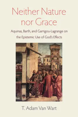 Weder Natur noch Gnade: Aquin, Barth und Garrigou-Lagrange über den erkenntnistheoretischen Gebrauch von Gottes Wirkungen - Neither Nature Nor Grace: Aquinas, Barth, and Garrigou-Lagrange on the Epistemic Use of God's Effects
